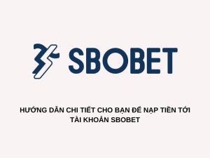 Hướng dẫn chi tiết cho bạn để nạp tiền tới tài khoản Sbobet