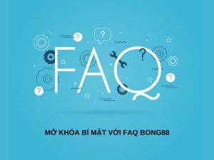 Mở Khóa Bí Mật Với FAQ Bong88