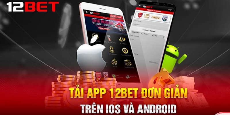 Quy trình tải app 12Bet chi tiết người mới đều có thể thực hiện